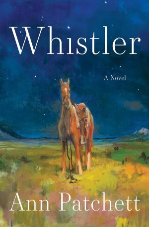 Whistler A Novel by Ann Patchett 