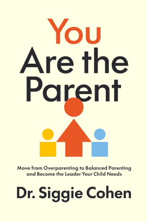 You Are the Parent by Dr. Siggie Cohen